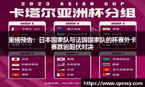 重磅预告：日本国家队与法国国家队的杯赛外卡赛跌宕起伏对决