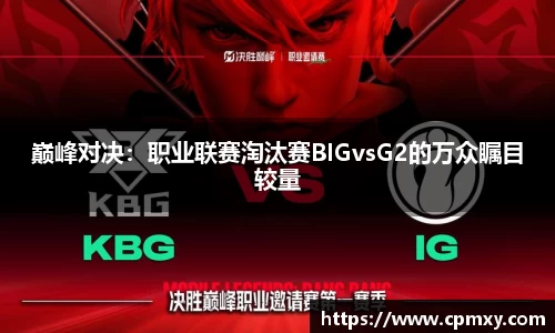 巅峰对决：职业联赛淘汰赛BIGvsG2的万众瞩目较量